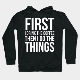 First I Drink The Coffee Then I Do The Things Hoodie